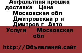 Асфальтная крошка доставка › Цена ­ 1 000 - Московская обл., Дмитровский р-н, Дмитров г. Авто » Услуги   . Московская обл.